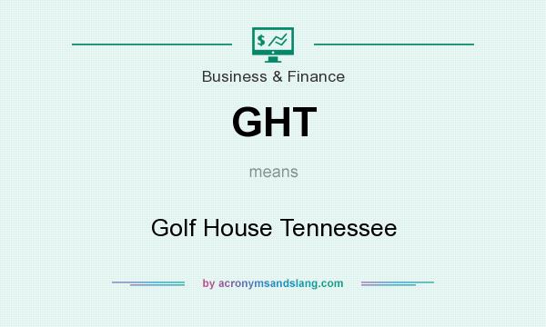 What does GHT mean? It stands for Golf House Tennessee