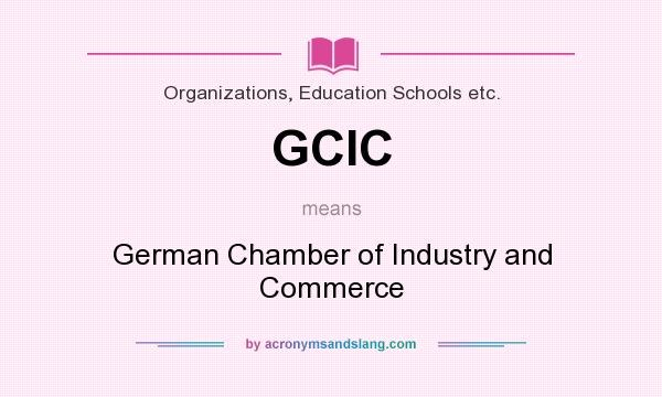 What does GCIC mean? It stands for German Chamber of Industry and Commerce