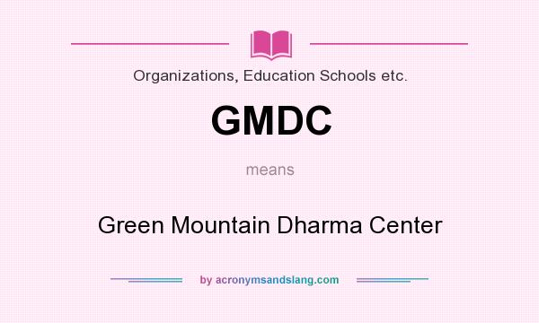 What does GMDC mean? It stands for Green Mountain Dharma Center