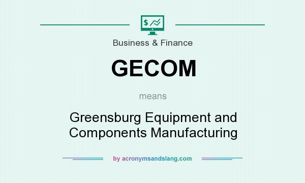 What does GECOM mean? It stands for Greensburg Equipment and Components Manufacturing