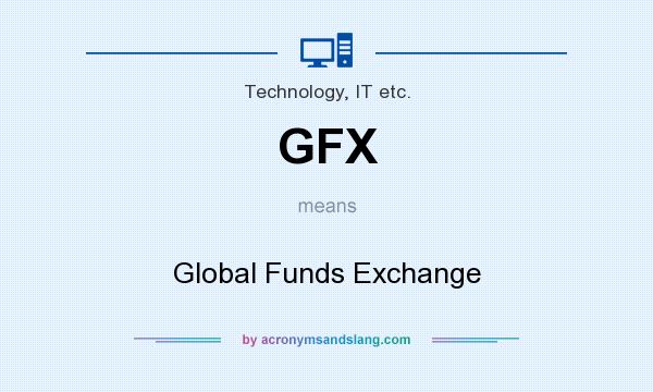 What does GFX mean? It stands for Global Funds Exchange