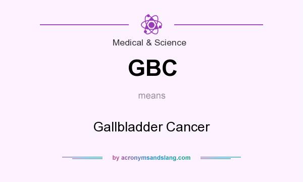 What does GBC mean? It stands for Gallbladder Cancer