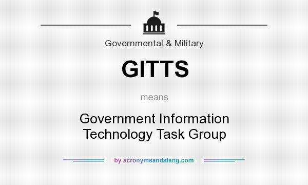 What does GITTS mean? It stands for Government Information Technology Task Group