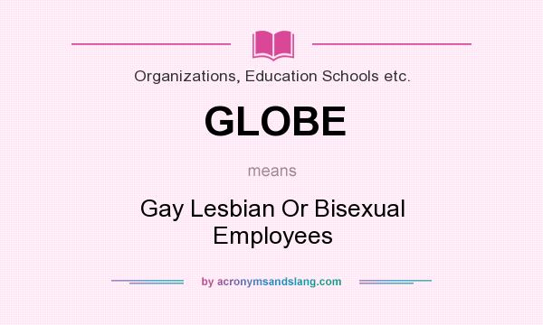 What does GLOBE mean? It stands for Gay Lesbian Or Bisexual Employees
