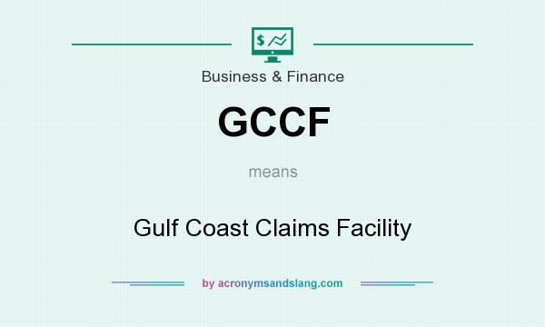 What does GCCF mean? It stands for Gulf Coast Claims Facility