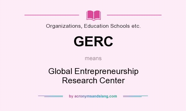 What does GERC mean? It stands for Global Entrepreneurship Research Center