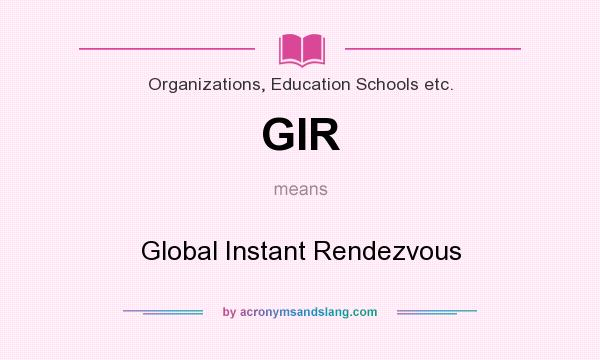 What does GIR mean? It stands for Global Instant Rendezvous