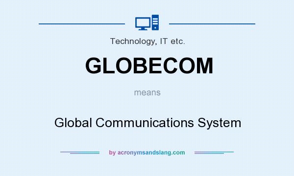 What does GLOBECOM mean? It stands for Global Communications System