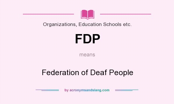 What does FDP mean? It stands for Federation of Deaf People