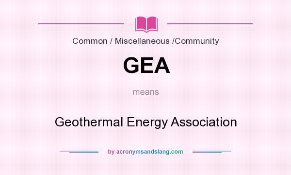 What does GEA mean? It stands for Geothermal Energy Association