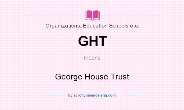 What does GHT mean? It stands for George House Trust