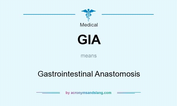 What does GIA mean? It stands for Gastrointestinal Anastomosis