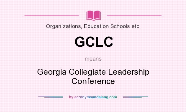 What does GCLC mean? It stands for Georgia Collegiate Leadership Conference