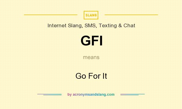 What does GFI mean? It stands for Go For It