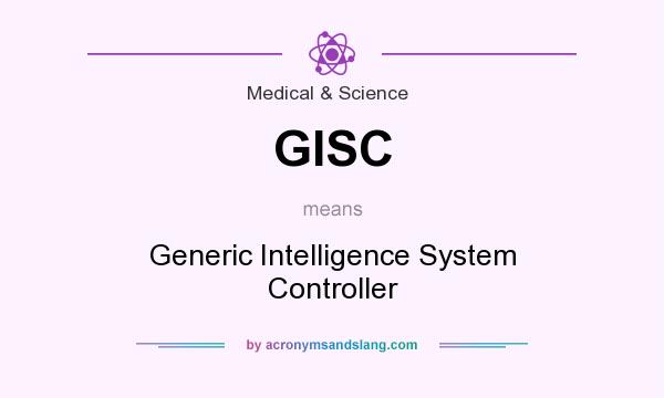 What does GISC mean? It stands for Generic Intelligence System Controller
