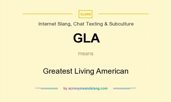 What does GLA mean? It stands for Greatest Living American