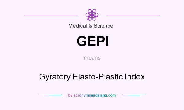 What does GEPI mean? It stands for Gyratory Elasto-Plastic Index