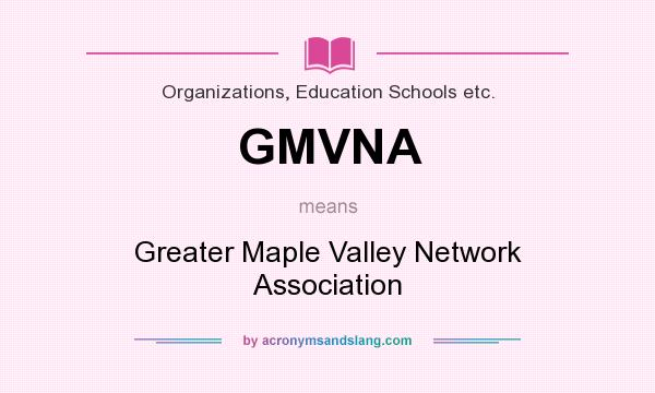 What does GMVNA mean? It stands for Greater Maple Valley Network Association