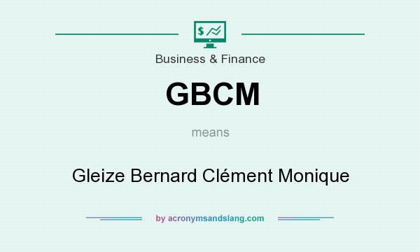What does GBCM mean? It stands for Gleize Bernard Clément Monique