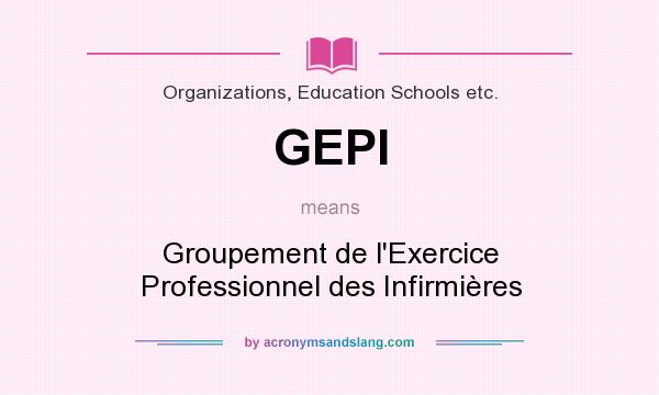What does GEPI mean? It stands for Groupement de l`Exercice Professionnel des Infirmières
