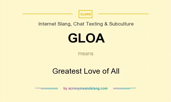 What does GLOA mean? It stands for Greatest Love of All