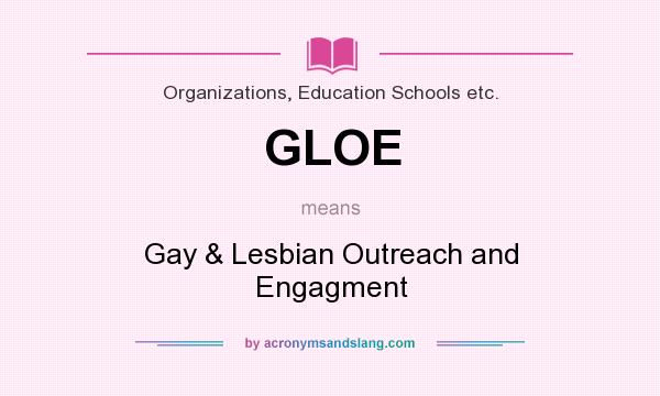 What does GLOE mean? It stands for Gay & Lesbian Outreach and Engagment