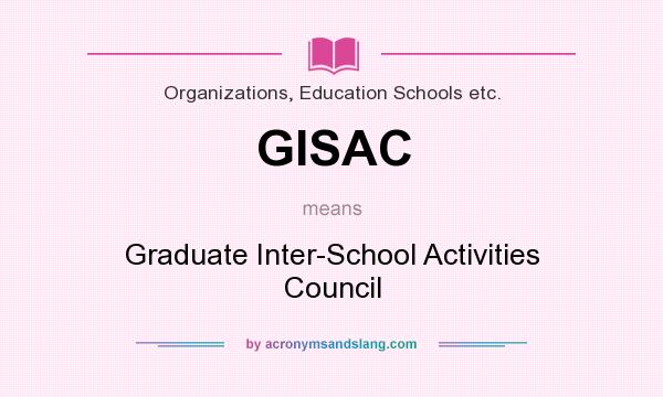 What does GISAC mean? It stands for Graduate Inter-School Activities Council