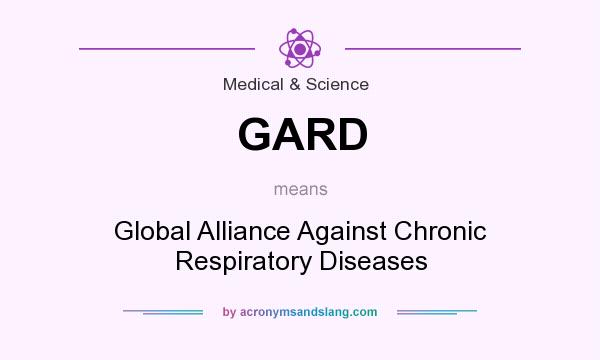 What does GARD mean? It stands for Global Alliance Against Chronic Respiratory Diseases