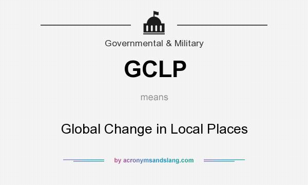 What does GCLP mean? It stands for Global Change in Local Places