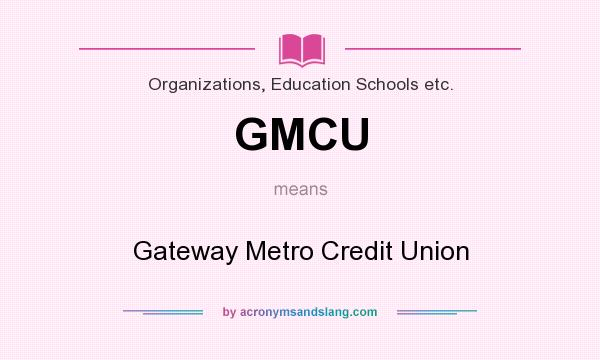 What does GMCU mean? It stands for Gateway Metro Credit Union