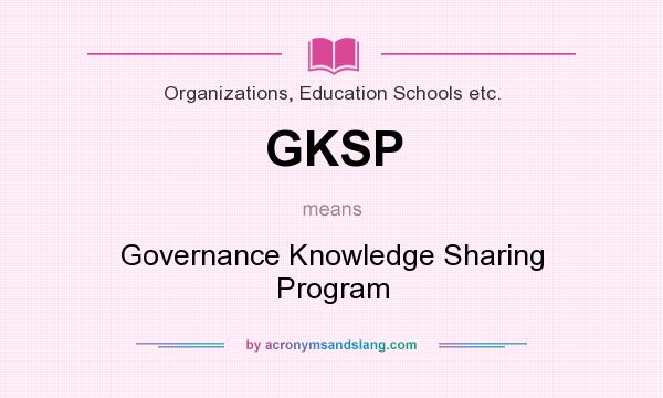 What does GKSP mean? It stands for Governance Knowledge Sharing Program