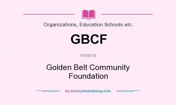 What does GBCF mean? It stands for Golden Belt Community Foundation