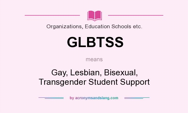 What does GLBTSS mean? It stands for Gay, Lesbian, Bisexual, Transgender Student Support