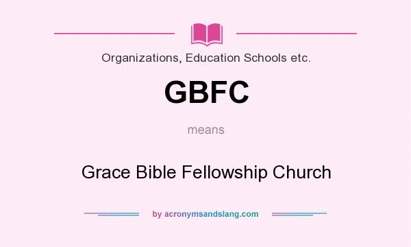 What does GBFC mean? It stands for Grace Bible Fellowship Church