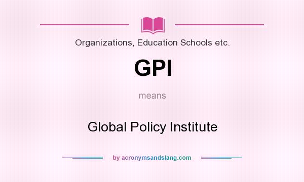 What does GPI mean? It stands for Global Policy Institute