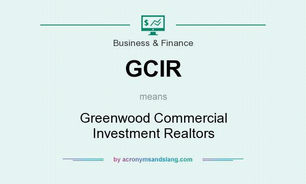 What does GCIR mean? It stands for Greenwood Commercial Investment Realtors