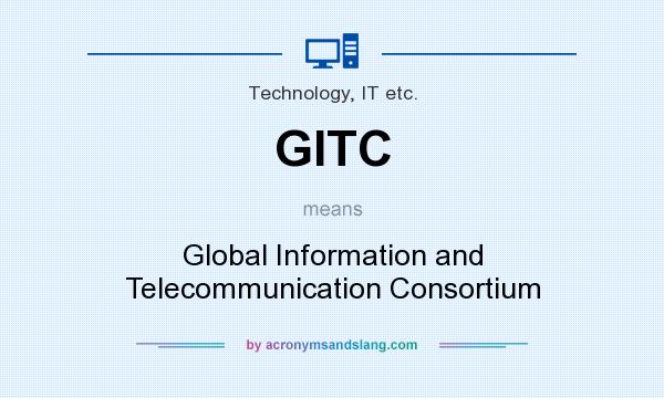 What does GITC mean? It stands for Global Information and Telecommunication Consortium