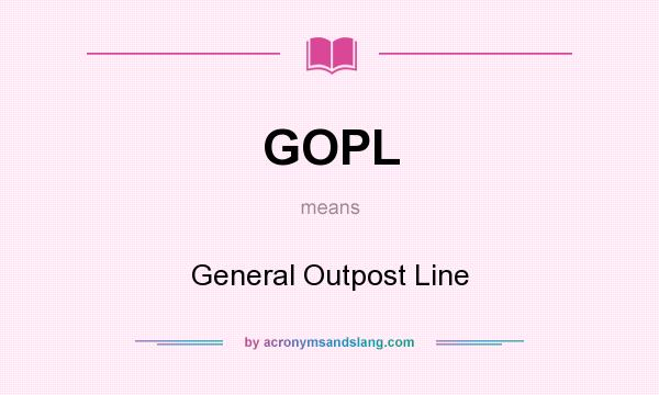 What does GOPL mean? It stands for General Outpost Line