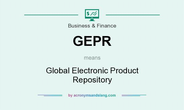 What does GEPR mean? It stands for Global Electronic Product Repository