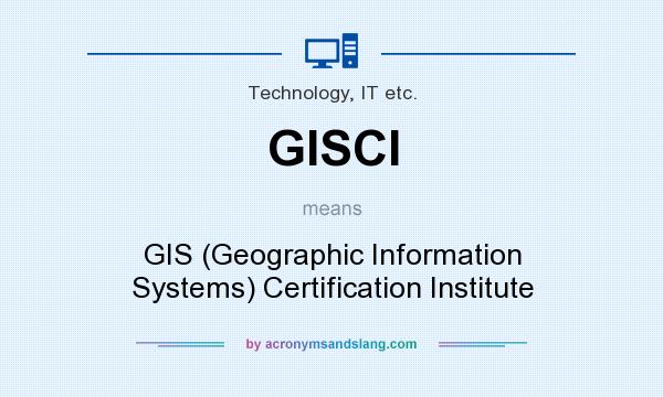 What does GISCI mean? It stands for GIS (Geographic Information Systems) Certification Institute