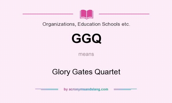 What does GGQ mean? It stands for Glory Gates Quartet