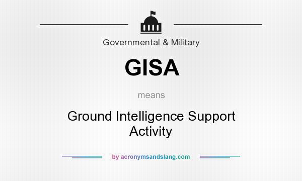 What does GISA mean? It stands for Ground Intelligence Support Activity