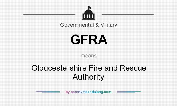 What does GFRA mean? It stands for Gloucestershire Fire and Rescue Authority