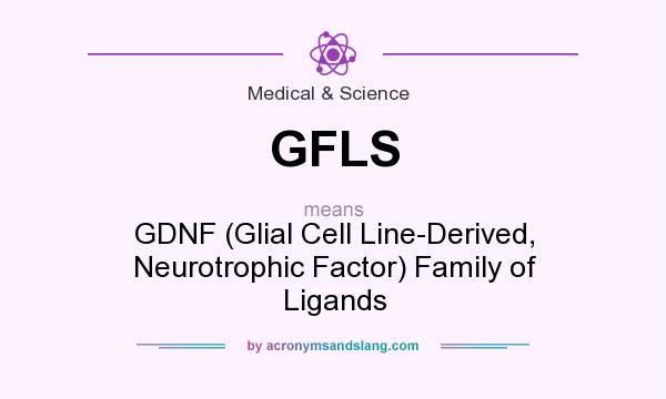 What does GFLS mean? It stands for GDNF (Glial Cell Line-Derived, Neurotrophic Factor) Family of Ligands