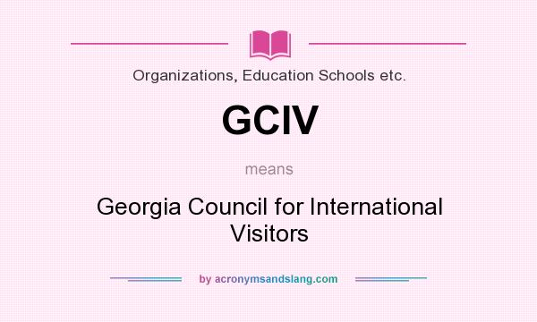 What does GCIV mean? It stands for Georgia Council for International Visitors