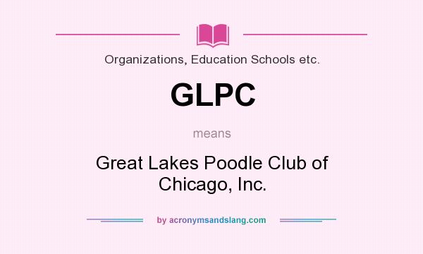 What does GLPC mean? It stands for Great Lakes Poodle Club of Chicago, Inc.