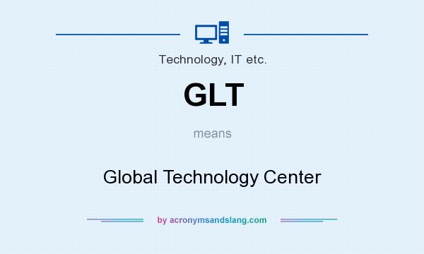 What does GLT mean? It stands for Global Technology Center