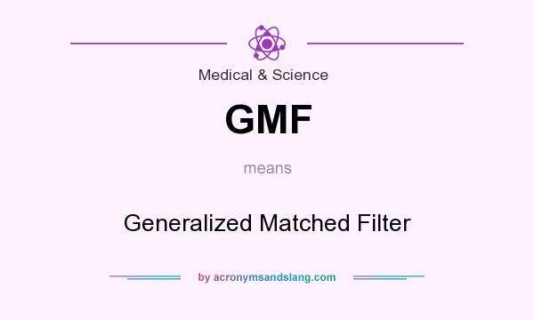 What does GMF mean? It stands for Generalized Matched Filter