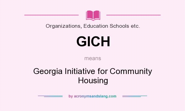 What does GICH mean? It stands for Georgia Initiative for Community Housing