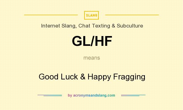 What does GL/HF mean? It stands for Good Luck & Happy Fragging